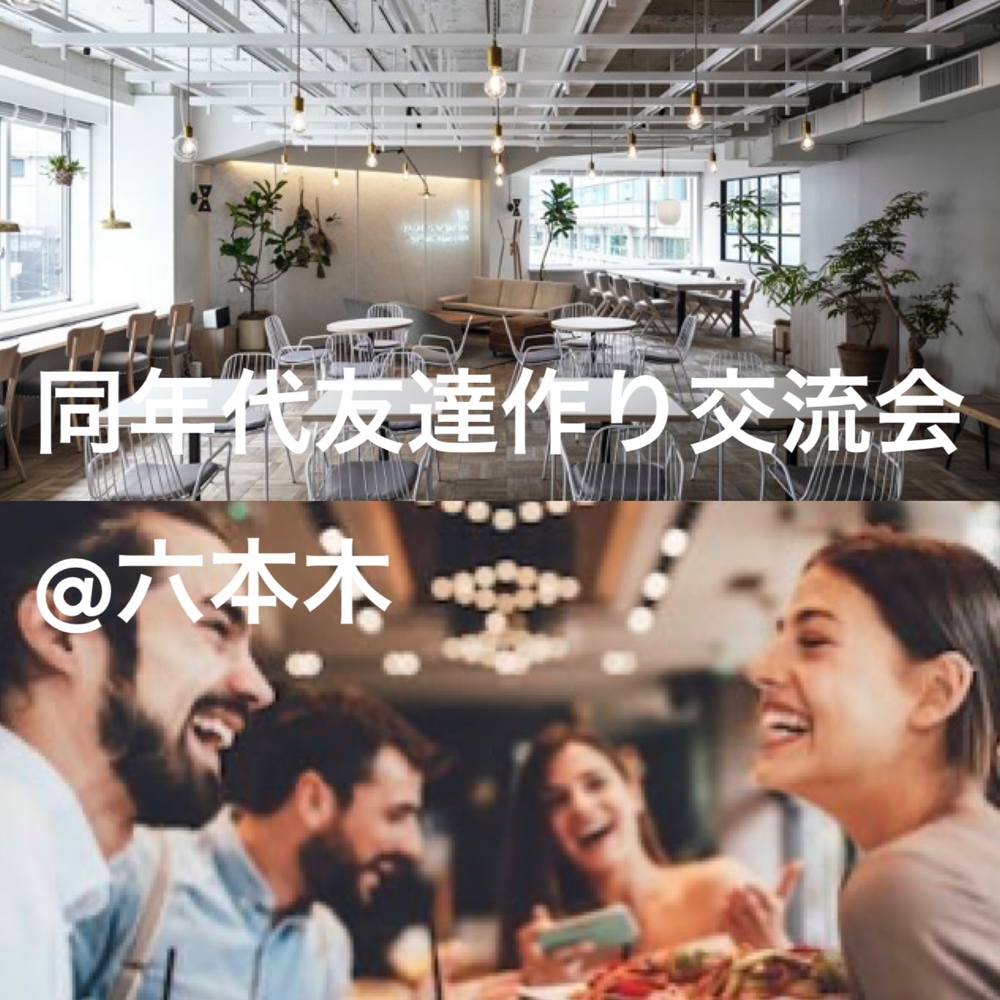 現在男性19名女性27名!!【20代・最大100人規模】お洒落な空間で同年代友達作り交流会@六本木✨ 【気軽に友達作り♪1人参加も安心♪】