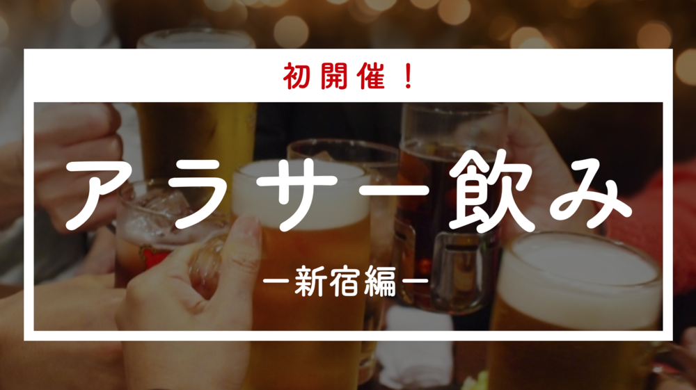 【初開催!】アラサー飲み@新宿〈26〜33歳限定〉