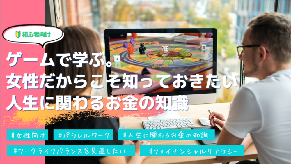 【6/25(金)開催】ゲームで学ぶ、女性だからこそ知っておきたい人生に関わるお金の知識【オンライン】