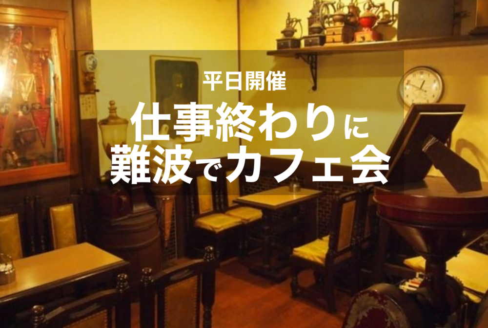 【なんば×夜カフェ】仕事終わりになんばのカフェでカフェ会しよう~!