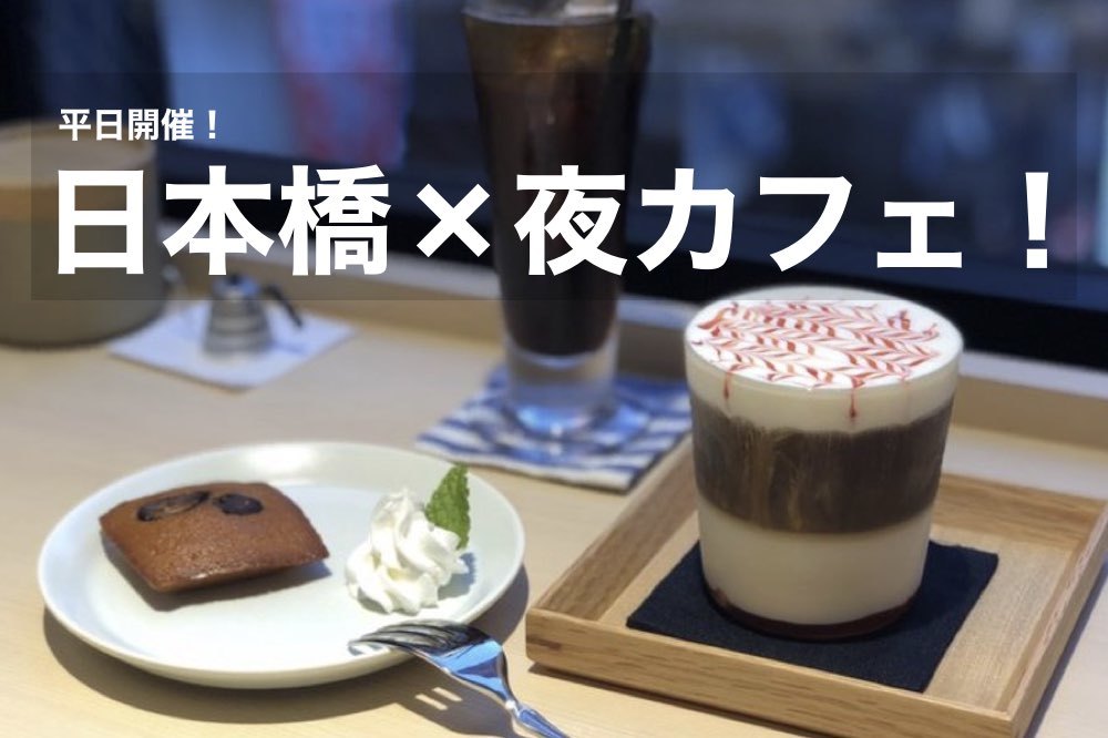【日本橋×夜カフェ!】落ち着きのある街、日本橋のカフェで至福のひと時を。