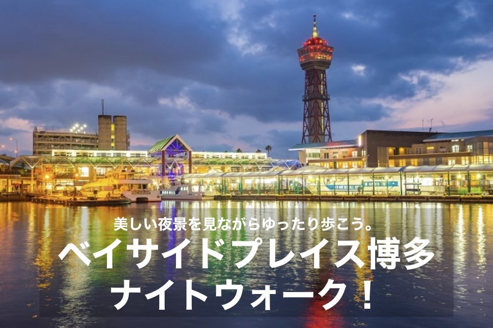 【ベイサイドプレイス博多ナイトウォーク】都市と港が交わる場所。美しい夜景を見に行こう!