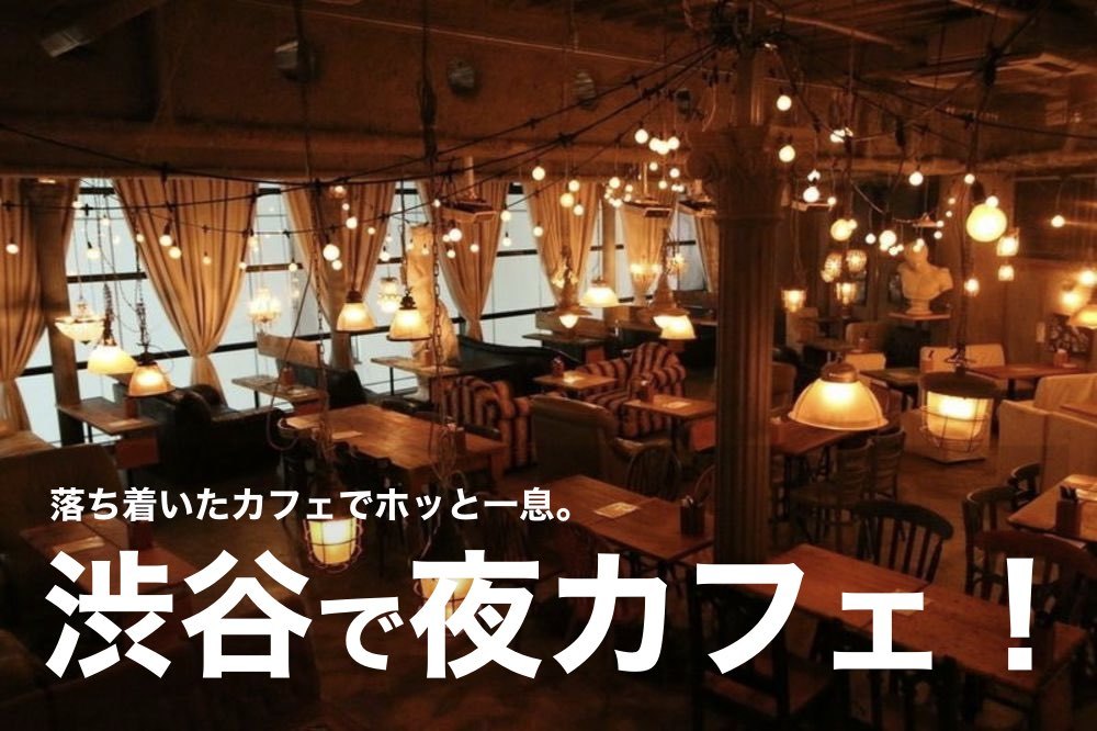 【渋谷×夜カフェ】ホッと一息。落ち着ける渋谷のカフェでゆったり過ごそう。
