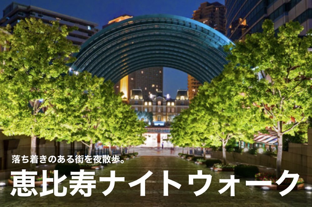 【恵比寿ナイトウォーク】落ち着いた時間を過ごせる街・恵比寿を歩こう!