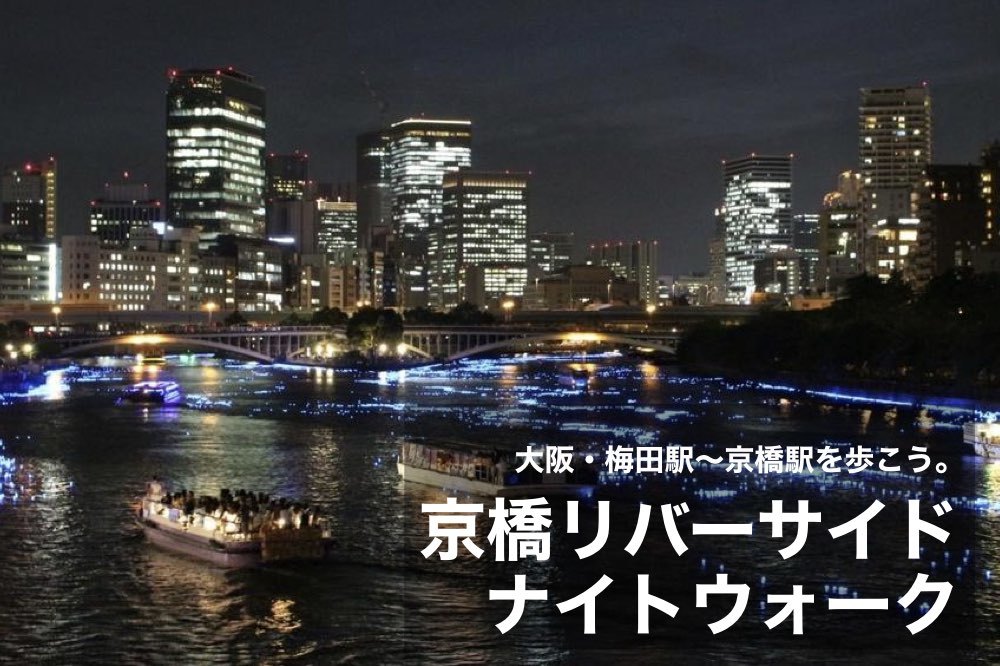 【京橋リバーサイドナイトウォーク】大阪・梅田駅〜京橋駅の大川沿いを歩こう!