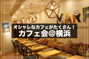 【横浜×夜カフェ】オシャレなカフェが揃う横浜でカフェごはん会をしよう！