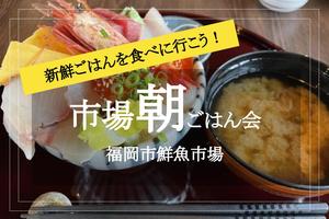 赤坂駅すぐ！【市場 de 朝ご飯】新鮮！美味しい朝食を食べよう〜！＠福岡市鮮魚市場