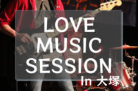 【LOVE MUSIC SESSION】アツい曲のセッションで盛り上がろう！in 大塚